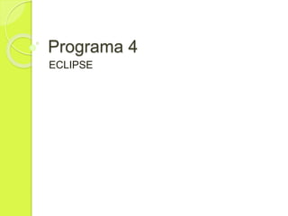 Programa 4
ECLIPSE
 
