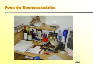 PRO
Foco de Desnecessários
 