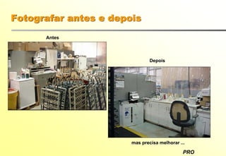 PRO
Fotografar antes e depois
Antes
Depois
mas precisa melhorar ...
 