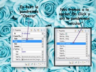 Nos iremos a la
opcion On Click y
ahí le pondremos
“calcular”
En text le
pondremos
“Operar”
 