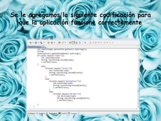 Se le agregamos la siguiente codificación para
que la aplicación funcione correctamente
 