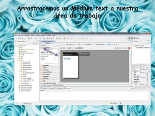 Arrastraremos un Médium text a nuestra
área de trabajo
 