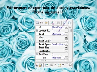 Editaremos el apartado de text y escribimos:
“Dame un numero”
 