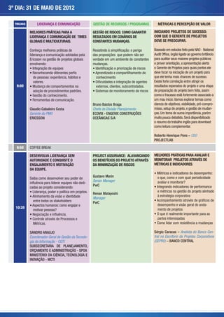 3º DIA: 31 DE MAIO DE 2012

  TRILHAS        LIDERANÇA E COMUNICAÇÃO                  GESTÃO DE RECURSOS / PROGRAMAS            MÉTRICAS E PERCEPÇÃO DE VALOR

            MELHORES PRÁTICAS PARA A                      GESTÃO DE RISCOS: COMO GARANTIR         INICIANDO PROJETOS DE SUCESSO:
            LIDERANÇA E COMUNICAÇÃO DE TIMES              RESULTADOS EM CENÁRIOS DE               COM QUE O GERENTE DE PROJETOS
            GLOBAIS E MULTICULTURAIS.                     CONSTANTES MUDANÇAS.                    DEVE SE PREOCUPAR.

            Conheça melhores práticas de                                                          Baseado em estudos feito pela NAO - National
            liderança e comunicação adotadas pela                                                                                        britâncio
            Ericsson na gestão de projetos globais        verdade em um ambiente de constantes    para auditar seus maiores projetos públicos
            envolvendo:                                   mudanças.                               e prover orientação, a apresentação alerta
                                                                                                         nte de Projetos p         is pontos ele
                                                           Aprendizado e compartilhamento de      deve focar na iniciação de um projeto para
              de pessoas: experiência, hábitos e           conhecimento                                                        s de sucesso.
              valores.                                                                            Existe forte correlação entre atingir os
   9:00                                                     externos, clientes, subcontratados.   resultados esperados do projeto e uma etapa
              adoção de procedimentos padrões.                                                    de preparação do projeto bem feita, assim
                                                                                                  como o fracasso está fortemente associado a
              Ferramentas de comunicação.                                                         um mau inicio. Vamos explorar temas como
                                                          Bruno Bastos Braga                      clareza de objetivos, viabilidade, pré-compro-
            Claudio Cabaleiro Costa                       Chefe de Divisão Planejamento           misso, setup do projeto, e gestão de mudan-
            Gerente do PMO                                ECOVIX - ENGEVIX CONSTRUÇÕES            ças. Um tema de suma importância, porém
            ERICSSON                                      OCEÂNICAS S/A                           muito pouco debatido. erá disponibilizado
                                                                                                  o resumo do trabalho inglês para download
                                                                                                  como leitura complementar.

                                                                                                  Roberto Henrique Pons – CEO
                                                                                                  PROJECTLAB

   9:50     COFFEE BREAK

            DESENVOLVA LIDERANÇA SEM                      PROJECT ASSURANCE: ALAVANCANDO          MELHORES PRÁTICAS PARA AVALIAR E
            AUTORIDADE E CONQUISTE O                      OS BENEFÍCIOS DO PROJETO ATRAVÉS        MONITORAR PROJETOS ATRAVÉS DE
            ENGAJAMENTO E MOTIVAÇÃO                       DA MINIMIZAÇÃO DE RISCOS                MÉTRICAS E INDICADORES:
            DA EQUIPE.
                                                                                                                                                :
                                                          Gustavo Marin                                   ,
                                                          Senior Manager                            avaliar e monitorar?
                                                     -
                                                          PwC
            cadas ao projeto considerando:
                        , poder e política em projetos.                                             e métricas na gestão do projeto alinhado
                                                          Renan Matayoshi
              Alinhamento da visão e identidade                                                     à estratégia corporativa
                                                          Manager
              entre todos os stakeholders                 PwC
              Aspectos humanos: como engajar e                                                      desempenho e visão geral do anda-
  10:20                                                                                             mento de projetos
              motivar pessoas?

                       através de Processos e                                                       partes interessadas


            SANDRO ARAUJO                                                                         Sérgio Caracas – Analista do Banco Cen-
            Coordenador-Geral de Gestão da Tecnolo-                                               tral no Escritório de Projetos Corporativos
            gia da Informação - CGTI                                                              (GEPRO) – BANCO CENTRAL
            SUBSECRETARIA DE PLANEJAMENTO,
            ORÇAMENTO E ADMINISTRAÇÃO - SPOA
            MINISTÉRIO DA CIÊNCIA, TECNOLOGIA E
            INOVAÇÃO - MCTI
 