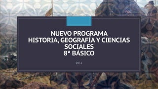 C
NUEVO PROGRAMA
HISTORIA, GEOGRAFÍA Y CIENCIAS
SOCIALES
8° BÁSICO
2016
 