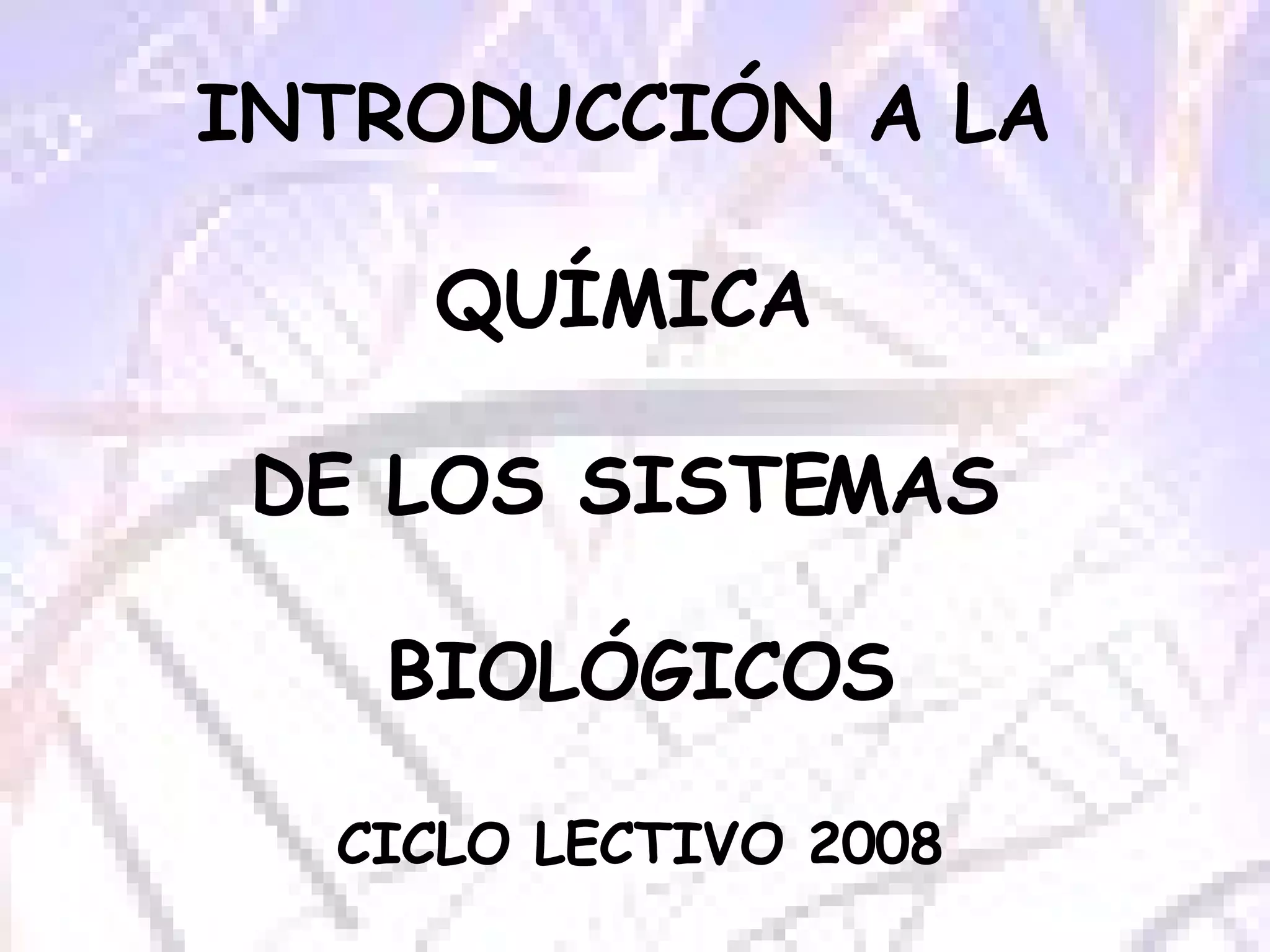 INTRODUCCIÓN A LA  QUÍMICA  DE LOS SISTEMAS  BIOLÓGICOS CICLO LECTIVO 2008 