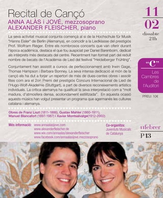 Recital de Cançó                                                                        11
ANNA ALÀS i JOVÉ, mezzosoprano
ALEXANDER FLEISCHER, piano                                                              02
                                                                                       dissabte
La seva activitat musical conjunta començà al si de la Hochschule für Musik
"Hanns Eisler" de Berlin (Alemanya), en coincidir a la Liedklasse del prestigiós
                                                                                          21h
Prof. Wolfram Rieger. Entre els nombrosos concerts que van oferir durant
l'època acadèmica, destaca el que fou auspiciat per Daniel Barenboim, dedicat
als intèrprets més destacats del centre. Recentment han format part del reduït
nombre de becats de l'Acadèmia de Lied del festival "Heidelberger Frühling".
Conjuntament han assistit a cursos de perfeccionament amb Irwin Gage,
Thomas Hampson i Barbara Bonney. La seva intensa dedicació al món de la
                                                                                          c
                                                                                        “ ”
                                                                                            Les
cançó els ha dut a forjar un repertori de més de dues-centes obres i assolir          Cambres
fites com ara el 2on Premi del prestigiós Concurs Internacional de Lied de                    de
l'Hugo-Wolf-Akademie (Stuttgart), a part de diversos reconeixements artístics          l'Auditori
individuals. La crítica alemanya ha qualificat la seva interpretació com a “molt
madura, d'atmosfera densa, acoloridament estilitzada”. En aquesta ocasió               PREU: 10€
aquests músics han volgut presentar un programa que agermanés les cultures
catalana i alemanya.

Obres de Franz Liszt (1811-1886), Gustav Mahler (1860-1911),
Manuel Blancafort (1897-1987) i Xavier Montsalvatge(1912-2002)

Més informació: www.annaalasijove.com
                                                                                      11febrer
                                                                 Co-organitza:
                www.alexanderfleischer.de                        Juventuts Musicals
                www.wix.com/annaalas/alexanderfleischer          de Catalunya
                www.facebook.com/annaalasijove.mezzosoprano                           P13
 