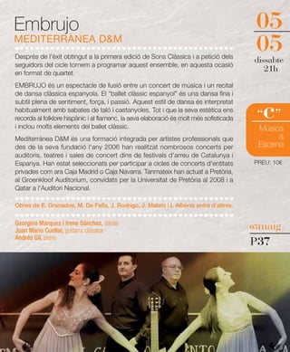 Embrujo                                                                                  05
MEDITERRÀNEA D&M
Després de l'èxit obtingut a la primera edició de Sons Clàssics i a petició dels
                                                                                         05
                                                                                        dissabte
seguidors del cicle tornem a programar aquest ensemble, en aquesta ocasió
en format de quartet.
                                                                                           21h
EMBRUJO és un espectacle de fusió entre un concert de música i un recital
de dansa clàssica espanyola. El “ballet clàssic espanyol” és una dansa fina i


                                                                                          c
subtil plena de sentiment, força, i passió. Aquest estil de dansa és interpretat
habitualment amb sabates de taló i castanyoles. Tot i que la seva estètica ens
recorda al folklore hispànic i al flamenc, la seva elaboració és molt més sofisticada    “ ”
i inclou molts elements del ballet clàssic.                                              Música
Mediterránea D&M és una formació integrada per artistes professionals que                     a
des de la seva fundació l'any 2006 han realitzat nombrosos concerts per                  Escena
auditoris, teatres i sales de concert dins de festivals d'arreu de Catalunya i
Espanya. Han estat seleccionats per participar a cicles de concerts d'entitats          PREU: 10€
privades com ara Caja Madrid o Caja Navarra. Tanmateix han actuat a Pretòria,
al Groenkloof Auditorium, convidats per la Universitat de Pretòria al 2008 i a
Qatar a l'Auditori Nacional.

Obres de E. Granados, M. De Falla, J. Rodrigo, J. Malats i I. Albéniz entre d'altres.


                                                                                        05maig
Georgina Márquez i Irene Sánchez, dansa
Juan Mario Cuellar, guitarra clàssica
Andrés Gil, piano
                                                                                        P37
 