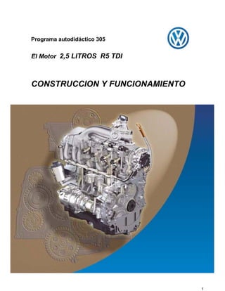 1
Programa autodidáctico 305
El Motor 2,5 LITROS R5 TDI
CONSTRUCCION Y FUNCIONAMIENTO
 