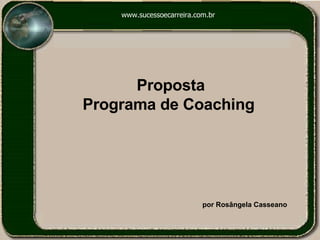 www.sucessoecarreira.com.br Proposta Programa de Coaching   por Rosângela Casseano 