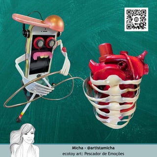 Micha - @artistamicha
ecotoy art: Pescador de Emoções
 