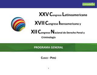 1
XXVCongreso Latinoamericano
XVIICongreso Iberoamericano y
XIICongreso Nacional de Derecho Penal y
Criminología
PROGRAMA GENERAL
CUSCO - PERÚ
 