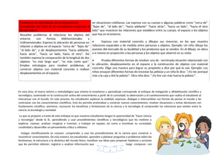 en situaciones cotidianas. Las expresa con su cuerpo o algunas palabras como “cerca de”
“lejos de”, “al lado de”; “hacia adelante” “hacia atrás”, “hacia un lado”, “hacia el otro
lado” que muestran las relaciones que establece entre su cuerpo, el espacio y los objetos
que hay en el entorno.
• Expresa con material concreto y dibujos sus vivencias, en los que muestra
relaciones espaciales y de medida entre personas y objetos. Ejemplo: Un niño dibuja los
puestos del mercado de su localidad y los productos que se venden. En el dibujo, se ubica
a sí mismo en proporción a las personas y los objetos que observó en su visita.
• Prueba diferentes formas de resolver una de - terminada situación relacionada con
la ubicación, desplazamiento en el espacio y la construcción de objetos con material
concreto. Elige una manera para lograr su propósito y dice por qué la usó. Ejemplo: Los
niños ensayan diferentes formas de encestar las pelotas y un niño le dice: “¡Yo me acerqué
más a la caja y tiré la pelota!”. Otra niña dice: “¡Yo tire con más fuerza la pelota!”.
Estándares de aprendizaje de la competencia:
Descripción del nivel de la competencia esperado al
fin del ciclo II
Resuelve problemas al relacionar los objetos del
entorno con formas bidimensionales y
tridimensionales. Expresa la ubicación de personas en
relación a objetos en el espacio “cerca de” “lejos de”
“al lado de”, y de desplazamientos “hacia adelante,
hacia atrás”, “hacia un lado, hacia el otro”. Así
también expresa la comparación de la longitud de dos
objetos: “es más largo que”, “es más corto que”.
Emplea estrategias para resolver problemas, al
construir objetos con material concreto o realizar
desplazamientos en el espacio.
En esta área, el marco teórico y metodológico que orienta la enseñanza y aprendizaje corresponde al enfoque de indagación y alfabetización científica y
tecnológica, sustentado en la construcción activa del conocimiento a partir de la curiosidad, la observación y el cuestionamiento que realiza el estudiante al
interactuar con el mundo. En este proceso, los estudiantes exploran la realidad; expresan, dialogan e intercambian sus formas de pensar el mundo y las
contrastan con los conocimientos científicos. Esto les permite profundizar y construir nuevos conocimientos, resolver situaciones y tomar decisiones con
fundamento científico; asimismo, reconocer los beneficios y limitaciones de la ciencia y la tecnología al comprender las relaciones que existen entre la
ciencia, la tecnología y sociedad.
Lo que se propone a través de este enfoque es que nuestros estudiantes tengan la oportunidad de “hacer ciencia
y tecnología” desde la IE, aprendiendo a usar procedimientos científicos y tecnológicos que los motiven a
explorar, razonar, analizar, imaginar e inventar; a trabajar en equipo; así como a incentivar su curiosidad,
creatividad y desarrollar un pensamiento crítico y reflexivo.
Indagar científicamente es conocer, comprender y usar los procedimientos de la ciencia para construir o
reconstruir conocimientos. De esta manera, los estudiantes, aprenden a plantear preguntas o problemas sobre los
fenómenos, la estructura o la dinámica del mundo físico; movilizan sus ideas para proponer hipótesis y acciones
que les permitan obtener, registrar y analizar información que luego comparan con
2
 
