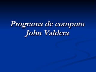 Programa de computo  John Valdera   