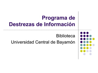 Programa de  Destrezas de Información Biblioteca Universidad Central de Bayamón 