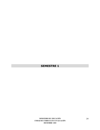 SEMESTRE 1




     MINISTERIO DE EDUCACIÓN        24
UNIDAD DE CURRICULUM Y EVALUACIÓN
           DICIEMBRE 2010
 
