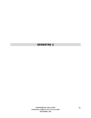SEMESTRE 2




     MINISTERIO DE EDUCACIÓN        45
UNIDAD DE CURRICULUM Y EVALUACIÓN
           DICIEMBRE 2010
 