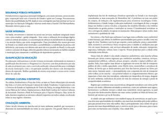 SEGURANÇA PÚBLICA INTELIGENTE
Fortaleceremos a segurança municipal inteligente, com muito ativismo, novas tecnolo-       implantação das leis de mudanças climáticas aprovadas no Estado e no município,
gias, cooperação total com o Governo do Estado e apoio aos Consegs. Procuraremos,          consideradas as mais avançadas do Hemisfério Sul. A prefeitura vai usar seu poder
dentro das possibilidades da PM, duplicar seus contingentes que hoje prestam serviço ao    de compra, de indução e de regulamentação para incentivar tecnologias verdes.
município via Operação Delegada e valorizar ainda mais a Guarda Civil Metropolitana,       Enfatizaremos a Cidade Limpa, a educação ambiental, a reciclagem do lixo, a energia
liberando efetivos para as ruas.                                                           limpa nos ônibus e outros veículos, a expansão dos modelos híbridos e dos trólebus
                                                                                           (desativados na gestão petista e reativados na nossa), É fundamental revitalizar os
SAÚDE INTEGRADA                                                                            rios e córregos da cidade e recuperar os mananciais. Mais parques e áreas verdes, mais
                                                                                           saneamento e qualidade de vida.
Na Saúde, investiremos o máximo no acesso aos serviços, mediante integração maior
com a área estadual – gestão integrada – bem como a utilização da tecnologia digital,         Em síntese, a São Paulo que sonhamos é um lugar mais acolhedor, mais confortável
como as centrais de exames, e a concentração de esforços no atendimento de emergência      e mais humano, que oferece as melhores oportunidades para quem a escolhe como seu
e na atenção básica, que serão reorganizados. Duas prioridades dos nossos governos         lugar de viver. Também é um local que respeita o meio ambiente, preza a sustentabili-
no Estado e na cidade serão renovadas: a acessibilidade e a reabilitação da pessoa com     dade, incentiva a convivência e busca recuperar para o cidadão as condições para que
deficiência, cujo avanço nos últimos oito anos não teve paralelo no Brasil, e a educação   viva em maior harmonia, com serviços adequados de saúde, educação, transportes,
contra o consumo de drogas, além dos grandes esforços já iniciados no âmbito estadual      segurança, habitação, cultura, lazer e esporte. Nossas propostas para a cidade estão
e municipal para tratamento e reabilitação de dependentes químicos.                        orientadas nesta direção.
                                                                                               Nossa visão de cidade é a da cidade compacta e policêntrica, uma mancha urbana
QUALIFICAÇÃO DA EDUCAÇÃO                                                                   formada por vários centros regionais que combinem moradias, comércio, serviços,
Na educação, reforçaremos o círculo virtuoso já iniciado, enfatizando ao máximo a          equipamentos públicos, culturais, praças, parques, calçadas e espaços públicos ade-
qualificação dos docentes e o Programa Ler e Escrever, com dois professores por sala       quados. Nela, essas regiões mais densas se organizam em torno da rede de transporte
de aula no primeiro ano, com o currículo unificado e desenvolvido para a realidade         público de alta e média capacidade, como Metrô, trens, monotrilhos e corredores de
da escola municipal e com a recuperação paralela dos alunos com desempenho                 ônibus, de forma que os deslocamentos para fora dos bairros possam ser feitos por
abaixo do esperado. Melhor qualidade do ensino será sempre o nosso norte e nosso           estes meios. Somente assim – e principalmente com a expansão da rede de transporte
dever de cada dia.                                                                         sobre trilhos, já em marcha – será possível reduzir os congestionamentos diários, que
                                                                                           impactam o bem-estar dos moradores, redundam em desperdício de tempo, desgaste
ATIVISMO CULTURAL E ESPORTIVO                                                              do meio ambiente, ineficiência do ponto de vista do consumo de energia e perda de
                                                                                           competitividade econômica.
Na cultura, finalizaremos a Praça das Artes, ao lado no Teatro Municipal e da avenida
São João, e o Centro de Formação Cultural de Cidade Tiradentes. Cooperaremos com               Regiões que combinem essas características, abrigando moradores com vários perfis
o Governo do Estado na implantação do Teatro da Dança, na antiga Rodoviária, e nas         sociais e de renda e diferentes atividades econômicas, criam um ambiente mais seguro,
novas Fábricas de Cultura. Implantaremos a Rede Ruth Cardoso de Centros Culturais          harmonioso e acolhedor, tornam a cidade mais sustentável, menos agressiva, na qual
da Juventude. Faremos a Rede de Formação para o Esporte Olímpico. Mas, acima de            boa parte dos deslocamentos diários são mais curtos e podem ser feitos de forma con-
tudo, daremos sequência ao ativismo cultural e esportivo em toda a cidade, envolvendo      fortável, até mesmo a pé ou de bicicleta.
todas as suas regiões e distritos.
                                                                                              A cidade com que sonhamos é um saudável espaço de convivência, no qual as pes-
                                                                                           soas têm mais oportunidades de trabalho e são mais bem atendidas pelo poder público,
CIVILIZAÇÃO AMBIENTAL                                                                      para que possam levar uma vida melhor. Mas é, principalmente, uma cidade em que as
Outro círculo virtuoso em marcha está no meio ambiente saudável, que incorpora a           pessoas têm mais disponibilidade para o convívio social, para o descanso, para o lazer,
dimensão da sustentabilidade em todos os seus aspectos. Um grande objetivo será a          para estar em harmonia com a família. Uma cidade feliz.

18                                                                                                                                                                              19
 