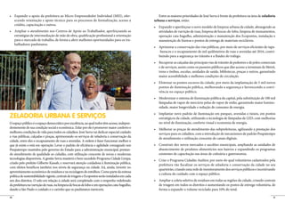 -                  Entre as maiores prioridades de José Serra à frente da prefeitura na área de zeladoria
     ecendo orientação e apoio técnico para os processos de formalização, acesso a               urbana e serviços, estão:
     crédito, capacitação e outros.
                                                                                                    atividades de varrição de ruas, limpeza de bocas-de-lobo, limpeza de monumentos,
     estratégias de intermediação de mão de obra, qualificação profissional e orientação            operação cata-bagulho, administração e manutenção dos Ecopontos, instalação e
     para o mercado de trabalho, de forma a abrir melhores oportunidades para os tra-               manutenção de lixeiras e pontos de entrega de materiais recicláveis.
     balhadores paulistanos.
                                                                                                                                                                                    -
                                                                                                    -buracos e o recapeamento de mil quilômetros de ruas e avenidas até 2016, contri-
                                                                                                    buindo para a segurança no trânsito e a fluidez do tráfego.


                                                                                                    e de serviços, assim como os passeios públicos que dão acesso a terminais de Metrô,
                                                                                                    trens e ônibus, escolas, unidades de saúde, bibliotecas, praças e outros, garantindo
                                                                                                    maior acessibilidade e melhores condições de circulação.


                                                                                                    pontos de iluminação pública, melhorando a segurança e favorecendo a convi-
                                                                                                    vência no espaço público.


                                                                                                    lâmpadas de vapor de mercúrio pelas de vapor de sódio, garantindo maior lumino-
                                                                                                    sidade, maior longevidade e redução de consumo de energia.

ZELADORIA URBANA E SERVIÇOS                                                                         estratégicos da cidade, utilizando a tecnologia de lâmpadas de LED, com melhorias
O espaço público é o espaço democrático por excelência, ao qual todos têm acesso, indepen-          no nível de iluminação, conforto visual e economia de energia.

melhores condições de vida para todos os cidadãos. José Serra vai dedicar especial cuidado          serviços para os cidadãos, com a introdução de mecanismos de padrão Poupatempo
a vias públicas, calçadas e praças, aprimorando os serviços de zeladoria e conservação da
                                                                                                    de atendimento e utilização crescente de canais digitais.
cidade, entre eles o recapeamento de ruas e avenidas. A ordem é fazer funcionar melhor o
que já existe e está em operação. Levar o padrão de eficiência e agilidade consagrado nos
Poupatempo mantidos pelo governo do Estado para a administração municipal, prestan-                 abastecimento de produtos alimentícios nos bairros e expandindo os programas
do atendimento de qualidade ao cidadão, com utilização crescente de novas e modernas                existentes de capacitação nas áreas de culinária e gastronomia.
tecnologias disponíveis. A gestão Serra manterá o bem sucedido Programa Cidade Limpa,
criado pelo prefeito Gilberto Kassab, e reservará atenção cuidadosa à iluminação pública,
                                                                                                    prefeitura vão fiscalizar os serviços de zeladoria e conservação da cidade no seu
com efeitos benéficos também nos níveis de segurança na cidade. Irá, ainda, investir no
                                                                                                    quarteirão, criando uma rede de monitoramento dos serviços públicos e incentivando
aproveitamento econômico de resíduos e na reciclagem de entulhos. Como parte da exitosa
                                                                                                    a cultura do cuidado com o espaço público.
política de sustentabilidade vigente, centrais de triagem e Ecopontos serão instalados em cada
um dos distritos. O zelo em relação à cidade será completado com o empenho redobrado
da prefeitura na varrição de ruas, na limpeza de bocas de lobo e em operações cata-bagulho,         de triagem em todos os distritos e aumentando os postos de entrega voluntária, de
dando a São Paulo o cuidado e o carinho que os paulistanos merecem.                                 forma a expandir o volume reciclado para 10% do total.

40                                                                                                                                                                                      41
 