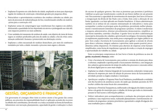 do sucesso de qualquer governo. São estas as premissas que permitem à prefeitura
     regular de resíduos de construção e demolição gerados por pequenas obras.            viabilizar as ações que transformarão o sonho de um futuro melhor em um presente
                                                                                          real. Para aumentar a capacidade de investimentos do município, José Serra irá buscar
                                                                                          a renegociação da dívida de São Paulo com a União, bem como a alteração de seu
     meio de processos de industrialização do lixo, transformando entulho em matéria-
                                                                                          limite, igualando-o ao hoje aplicado aos Estados brasileiros. A futura administração
     -prima para a construção civil.
                                                                                          também irá se utilizar de um conjunto sistematizado de indicadores e metas para
                                                                                          acompanhar e avaliar as principais ações da prefeitura, permitindo melhor planeja-
     diminuindo a quantidade de lixo depositada em aterros e prolongando sua vida útil,   mento e monitoramento sistemático de programas e projetos. A ordem é modernizar
     com impactos positivos no meio ambiente.                                             a máquina administrativa, eliminar procedimentos desnecessários, simplificar os
                                                                                          que forem mantidos, controlar e fiscalizar. A gestão Serra vai abrir a administração
     segura os resíduos produzidos pela área de saúde na cidade, a fim de evitar conta-   municipal às demandas dos cidadãos, aproveitando tecnologias e ferramentas digitais
     minação ambiental e humana e promovendo sua destinação correta.                      já amplamente popularizadas, mas ainda pouco empregadas por órgãos públicos no
                                                                                          país. Será criada a Secretaria de Licenciamento, para agilizar a emissão de alvarás
                                                                                          para obras e reformas, integrar cadastros e aproveitar, tanto quanto possível, proce-
     instalados por toda a cidade, tornando o processo mais seguro e eficiente.           dimentos online disponíveis. Os trâmites para abertura de empresas serão bastante
                                                                                          simplificados, como forma de impulsionar a geração de renda e a criação de empregos
                                                                                          e oportunidades de trabalho na cidade.
                                                                                             Entre os principais compromissos de José Serra à frente da prefeitura na área de
                                                                                          gestão, orçamento e finanças, estão:


                                                                                             e reformas, ampliando e aperfeiçoando o licenciamento eletrônico, com integração
                                                                                             dos cadastros, gerenciamento do tempo de análise dos processos e concessão online
                                                                                             de alvará digital para os casos mais simples.


                                                                                             abertura de empresas por meio da adoção de processo único de licenciamento de
                                                                                             atividades perante os órgãos estaduais e municipais.


                                                                                             sem fins lucrativos de assistência social e de saúde que atendam pacientes do SUS
                                                                                             receber créditos das notas fiscais dos consumidores.
                                                                                                                                                                              -
                                                                                             tários e de gestão do município para o cidadão, de forma que todos os interessados
GESTÃO, ORÇAMENTO E FINANÇAS                                                                 possam ter fácil acesso a informações públicas.

Um governante só consegue obter êxito se estiver atento à boa gestão das contas              prefeitura e suas respectivas metas, realizando planejamento e monitoramento sis-
públicas, aos preceitos da responsabilidade fiscal e à aplicação acurada dos recursos        temático de programas e projetos prioritários e garantindo a ampla divulgação dos
recolhidos dos contribuintes, devolvendo-os a toda a sociedade na forma de benefícios.       seus resultados para o cidadão.
Administrar com inovação, planejamento, capacidade de gestão e realização é a chave

42                                                                                                                                                                           43
 