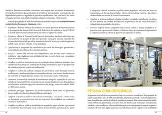 famílias e dissemina atividades criminosas, será sempre uma prioridade fundamental,
principalmente dentro das atribuições da prefeitura: na educação e no tratamento dos           implantação, de forma disseminada e efetiva, do estudo da história e da cultura
dependentes químicos. Seguindo os preceitos republicanos, com José Serra, São Paulo
será cada vez mais uma cidade integrada cultural, econômica e politicamente.
   Entre as prioridades de José Serra à frente da prefeitura na área de desenvolvimento        de seus direitos, no combate à violência e na promoção de sua saúde, buscando a
social, direitos humanos e cidadania, estão:                                                   redução das desigualdades de gênero.

     e da expansão da atuação dos Centros de Referência de Assistência Social (CRAS)           parcerias com o governo do Estado e a União na oferta de tratamento a dependentes
     e da rede de serviços socioeducativos em todas as regiões da cidade.                      e cooperar com essas esferas de governo na repressão ao tráfico.

     se encontram em situação de alto risco pessoal e social, por meio da expansão dos
     Centros de Referência Especial de Assistência Social (Creas) por todas as regiões da
     cidade e dos serviços voltados a essa população.


     continuidade das políticas de combate à pobreza.


     referência e da cidadania, com atividades de lazer e convivência para a população
     idosa no período diurno.


     aqueles em situação de rua, instituições de longa permanência, para os que precisam
     de cuidados especiais e apoio socioalimentar.


     acolhimento e atendimento digno aos moradores de rua, com foco no fortalecimento
     do convívio, no resgate de laços sociais e na reinserção social e profissional.


     moldes do Complexo Prates, reunindo em um mesmo local os serviços de assistência
     social e saúde, incluindo espaço de convivência-dia, abrigo, centro de acolhida, AMA
     e CAPS, entre outros.


     preservação em todas as políticas públicas municipais.
                                                                                            PESSOA COM DEFICIÊNCIA
                                                                                            As pessoas com deficiência representam hoje um universo considerável da população da
                                                                                            cidade: equivalem a cerca de 10% dos habitantes, proporção que tende a crescer nos próximos
     as formas de preconceito com foco no respeito à diversidade e no combate à
                                                                                            anos, à medida que a média de idade do paulistano aumente. Seja como ministro da Saúde,
     violência homofóbica.
                                                                                            como prefeito ou governador, José Serra tem um histórico de realizações fundamentais
                                                                                            voltadas a estes brasileiros. A futura administração terá como princípio garantir respeito e
                                                                                            condições de vida mais dignas a pessoas com deficiência, idosos e aqueles com mobilidade

48                                                                                                                                                                                   49
 