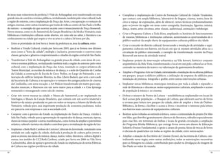 de áreas mais vulneráveis da periferia. O Vale do Anhangabaú será transformado em uma
grande área de convívio e eventos públicos, revitalizando, também pelo vetor cultural, toda          que contará com ampla biblioteca, laboratório de línguas, cinema, teatro, lona de
a região do entorno, com a implantação da Praça das Artes, a recuperação e o restauro de             circo e espaço de exposições, além de oferecer cursos técnicos profissionalizantes
antigos cinemas, entre outras iniciativas que trarão de volta ao centro de São Paulo o brilho        para os jovens da região em áreas como cenografia, iluminação, figurino, música,
de outrora – a exemplo do que ocorreu recente com o renascimento da Praça Roosevelt.                 dança, teatro, artes circenses, artes visuais, audiovisual, animação e webdesign.
Novos museus, como os do Automóvel, da Canção Brasileira e da Moda e Vestuário, mais
bibliotecas e instituições culturais serão abertos, em uma ode ao saber, à literatura e ao
                                                                                                     de museus, bibliotecas e instituições culturais, aumentando as oportunidades de o
conhecimento na cidade que respira e vive as artes e a cultura 24 horas por dia.
                                                                                                     público usufruir da ampla oferta de equipamentos culturais públicos da cidade.
     Entre as prioridades de José Serra à frente da prefeitura na área da cultura, estão:
                                                                                                                                                                                     -
                                                                                                     pamentos culturais nos bairros, em locais em que já existam atividades afins ou a
     anos como a “festa da cidade“, múltipla e inclusiva, promovendo o convívio entre                circulação de público interessado, a exemplo da transformação recente da Praça
     classes, gerações e gêneros e reaproximando o cidadão da região central de São Paulo.           Roosevelt em torno da atividade teatral.
                                                                                       -
     vívio e eventos públicos, revitalizando também toda a região do entorno pelo vetor              arquitetônico da Bela Vista, transformando o local em um polo cultural ao ar livre,
     cultural, com a implantação da Praça das Artes, reunindo os corpos artísticos do                centrado na memória do teatro e na valorização da gastronomia brasileira.
     Teatro Municipal, as escolas de música e de dança, e a sede do Quarteto de Cordas
     da Cidade; a construção da Escola de Circo Piolim, no Largo do Paissandu; a res-
                                                                                                     em parques, praças e edifícios públicos, a utilização de empenas de edifícios para
     tauração do edifício Sampaio Moreira, na Rua Líbero Badaró, que será a nova sede
                                                                                                     instalação de pinturas, fotografia e grafite, entre outras intervenções urbanas.
     da Secretaria da Cultura; a recuperação e o restauro dos antigos palácios de cinema
     da Cinelândia, com nova vocação: o Art Palácio transformado em teatro para espe-
     táculos musicais, o Marrocos em um novo teatro para a cidade e o Cine Ipiranga                  rede de filmotecas e discotecas nestes equipamentos culturais, ampliando o acesso
     restaurado e reinaugurado como sala de cinema.                                                  da população à música e ao cinema;


     Interlagos; o Museu da Canção Brasileira, que contará com um acervo imaterial e                 fácil acesso pela população – e Bosques de Leitura, que oferecem acervo de livros
     histórico da música produzida no país em todos os tempos; o Museu da Moda e do                  e revistas para leitura nos parques da cidade, além de ampliar a frota de Ônibus-
     Vestuário, voltado para essa importante produção da economia paulistana, todos                  Biblioteca, de forma a facilitar o acesso a livros e incentivar o interesse pela leitura
     em parceria com empresas e com a sociedade civil.                                               nos bairros mais carentes de equipamentos culturais.


     Sala São Paulo, voltado para a apresentação de espetáculos de dança, musicais, óperas,          em Mão, que distribui gratuitamente clássicos da literatura, editados especialmente
     shows de música popular e outras manifestações, como forma de ampliar o patrimônio              para esse fim, em terminais de ônibus e locais de grande circulação; a ampliação
     artístico, cultural e turístico da cidade e contribuir para a revitalização da região da Luz.   do Programa Minha Biblioteca, que entrega livros novos aos alunos de Educação
                                                                                                     Infantil e Ensino Fundamental; o apoio a saraus de poesia, feiras de trocas de livros
                                                                                                     e oficinas de quadrinhos em todas as regiões da cidade, entre outras ações.
     unidade em cada região da cidade, dedicada à produção de cultura pelos jovens e
     para os jovens, nas áreas de música, dança, teatro, vídeo, literatura, cultura digital e                                                                                          -
     outras, nos moldes do CCJ Ruth Cardoso, criado por Serra em 2006 na Vila Nova                   tralizando nesse órgão, entre outras atribuições, todas as autorizações necessárias
     Cachoeirinha, além de apoiar o governo do Estado na implantação de novas Fábricas               para as filmagens na cidade, contribuindo para ajudar na divulgação da imagem de
     de Cultura nas regiões periféricas da cidade.                                                   São Paulo ao redor do mundo.

52                                                                                                                                                                                        53
 