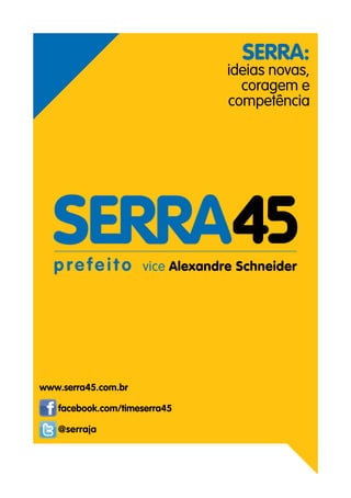 SERRA:
                              ideias novas,
                                coragem e
                              competência




www.serra45.com.br

   facebook.com/timeserra45

   @serraja
 