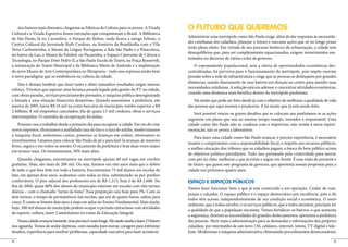 Aos bairros mais distantes, chegaram as Fábricas de Cultura para os jovens. A Virada        O FUTURO QUE QUEREMOS
Cultural e a Virada Esportiva foram inovações que conquistaram o Brasil. A Biblioteca
                                                                                                Administrar uma metrópole como São Paulo exige, além de dar respostas às necessida-
de São Paulo, lá no Carandiru, o Parque do Belém, onde ficava a antiga Febem, o
                                                                                                des cotidianas dos cidadãos, planejar o futuro e executar ações que só no longo prazo
Centro Cultural da Juventude Ruth Cardoso, na fronteira da Brasilândia com a Vila
                                                                                                terão pleno efeito. Em virtude de seu processo histórico de urbanização, a cidade tem
Nova Cachoeirinha, o Museu da Língua Portuguesa, a Sala São Paulo e a Pinacoteca,
                                                                                                desequilíbrios que, para ser completamente equacionados, exigem investimentos sus-
no bairro da Luz, o Museu do Futebol, no Pacaembu, o Espaço Catavento de Ciência e
                                                                                                tentados no decorrer de vários ciclos de governo.
Tecnologia, no Parque Dom Pedro II, a São Paulo Escola de Teatro, na Praça Roosevelt,
a restauração do Teatro Municipal e da Biblioteca Mário de Andrade e a implantação                  O espraiamento populacional, sem a oferta de oportunidades econômicas des-
do novo Museu de Arte Contemporânea no Ibirapuera – tudo isso expressa muito bem                centralizadas, foi perverso para o funcionamento da metrópole, pois impõe enorme
o novo paradigma que se estabeleceu na cultura da cidade.                                       pressão sobre a rede de infraestrutura e exige que as pessoas se desloquem por grandes
                                                                                                distâncias, saindo diariamente de seus bairros em direção ao centro para atender suas
    Não é demais lembrar que fazer tanto e obter tamanhos resultados exigiu imenso
                                                                                                necessidades cotidianas. A solução está em adensar e concentrar atividades econômicas,
esforço. Tivemos que superar uma herança pesada legada pela gestão do PT na cidade,
                                                                                                criando uma dinâmica mais benéfica dentro da metrópole paulistana.
com obras paradas, serviços precariamente prestados, a máquina pública desorganizada
e loteada e uma situação financeira desastrosa. Quando assumimos a prefeitura, em                  Há muito que pode ser feito desde já com o objetivo de melhorar a qualidade de vida
janeiro de 2005, havia R$ 16 mil na conta bancária do município, rombo superior a R$            das pessoas que aqui moram e produzem. E há muito que já está sendo feito.
2 bilhões, 8 mil empenhos cancelados, fila de quase 13 mil credores, obras e serviços
                                                                                                   Será possível vencer os graves desafios que se colocam aos paulistanos se as ações
interrompidos. O caminho da recuperação foi árduo.
                                                                                                seguirem um plano que seja ao mesmo tempo ousado, inovador e responsável. Uma
    Pusemo-nos a trabalhar desde o primeiro dia para recuperar a cidade. Em vez de criar        cidade como São Paulo não se coaduna com o improviso, não resiste à mera experi-
novos impostos, eliminamos a malfadada taxa do lixo e a taxa do asfalto, modernizamos           mentação, não se presta a laboratório.
a máquina fiscal, reduzimos custos, pusemos as finanças em ordem, retomamos os
                                                                                                    Para fazer uma cidade como São Paulo avançar, é preciso experiência, é necessário
investimentos. Lutamos para colocar São Paulo de pé e para fazê-la avançar, de maneira
                                                                                                manter o compromisso com a responsabilidade fiscal, o respeito aos recursos públicos,
firme, segura e em todos os setores. O orçamento da prefeitura é hoje duas vezes maior
                                                                                                a melhor alocação dos tributos que os cidadãos pagam, a busca do bem público acima
em termos reais. Os investimentos, 50% mais altos.
                                                                                                de objetivos político-partidários. Tudo isso permeado pela criatividade para inovar
    Quando chegamos, encontramos na metrópole apenas 60 mil vagas em creches                    com pés no chão, melhorar o que já existe e seguir em frente. É essa visão de presente e
gratuitas. Hoje, são mais de 208 mil. Ou seja, fizemos em oito anos mais que o dobro            de futuro que guiou este programa de governo, que apresenta nossas propostas para a
de tudo o que fora feito em toda a história. Encontramos 75 mil alunos em escolas de            cidade nos próximos quatro anos.
lata; em apenas dois anos, acabamos com todas as elas, substituindo-as por prédios
confortáveis. O piso salarial dos professores era de R$ 1.215; hoje é de R$ 2.600. No           ESPAÇO E SERVIÇOS PÚBLICOS
fim de 2004, quase 80% dos alunos do município estavam em escolas com três turnos
                                                                                                Vamos fazer funcionar bem o que já está construído e em operação. Cuidar de ruas,
diários – com o chamado “turno da fome”. Essa proporção caiu hoje para 3%. Com os
                                                                                                praças e calçadas. O espaço público é o espaço democrático por excelência, pois a ele
dois turnos, o tempo de permanência nas escolas, que era de quatro horas, saltou para
                                                                                                todos têm acesso, independentemente de sua condição social e econômica. O meio
cinco. É como se fossem dois anos a mais em aulas no Ensino Fundamental. Mais ainda:
                                                                                                ambiente, que a todos envolve, e os serviços públicos, que a todos atendem, precisam ter
hoje, 300 mil alunos do município podem ocupar o período extraclasse com atividades
                                                                                                a qualidade de que a população necessita. Vamos fortalecer os bairros, o que aumenta
de esporte, cultura, lazer. Caminhamos no rumo da Educação Integral.
                                                                                                a segurança, diminui as necessidades de grandes deslocamentos, aproxima a prefeitura
   Nossa cidade avançou bastante, mas precisa ir mais longe. Há muito ainda a fazer. O futuro   das pessoas. Abrir mais a administração para as demandas e informações dos próprios
nos aguarda. Temos de andar depressa, com ousadia para inovar, coragem para enfrentar           cidadãos, por intermédio de um novo 156, celulares, internet, totens, TV digital e tele-
desafios, experiência para resolver problemas, capacidade executiva para fazer acontecer.       fone. Modernizar a máquina administrativa, eliminando procedimentos desnecessários,

14                                                                                                                                                                                    15
 