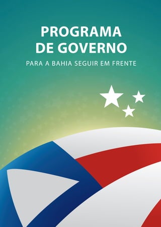PROGRAMA
  DE GOVERNO
PARA A BAHIA SEGUIR EM FRENTE
 