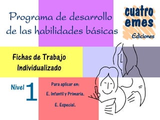 Nivel
Fichas de Trabajo
Individualizado
Para aplicar en:
E. Infantil y Primaria.
E. Especial.
 