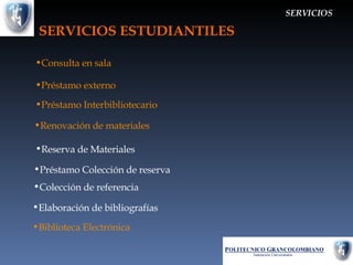 SERVICIOS ESTUDIANTILES Consulta en sala Préstamo externo Préstamo Interbibliotecario Préstamo Colección de reserva Reserva de Materiales Renovación de materiales Colección de referencia Elaboración de bibliografías Biblioteca Electrónica SERVICIOS 