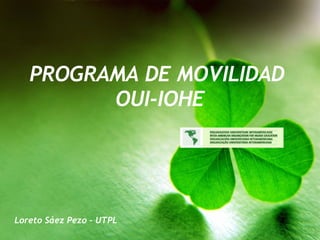 PROGRAMA DE MOVILIDAD  OUI-IOHE Loreto Sáez Pezo - UTPL 