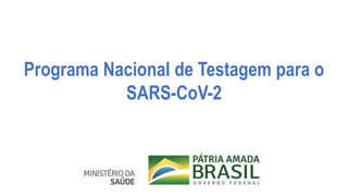 Programa Nacional de Testagem para o
SARS-CoV-2
 