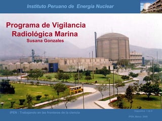 Programa de Vigilancia Radiológica Marina   Susana Gonzales  Instituto Peruano de  Energía Nuclear 