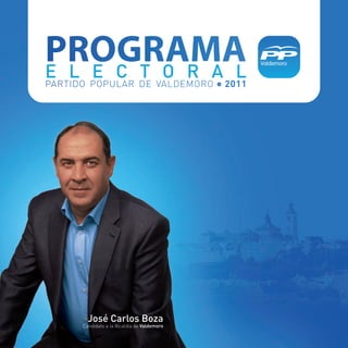 PROGRAMA
E L E C T O R A L
PARTIDO POPULAR DE VALDEMORO . 2011




        José Carlos Boza
      Candidato a la Alcaldía de Valdemoro
 