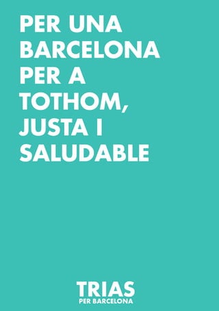 PER UNA
BARCELONA
PER A
TOTHOM,
JUSTA I
SALUDABLE
 