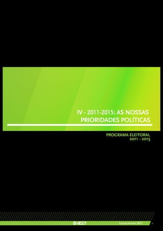 IV - 2011-2015: AS NOSSAS
 PRIORIDADES POLÍTICAS

         PROGRAMA ELEITORAL
                     2011 - 2015




              Legislativas 2011    31
 