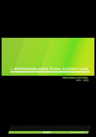 I - RESPONSABILIDADE PLENA, AGENDA CLARA

                          PROGRAMA ELEITORAL
                                      2011 - 2015




                               Legislativas 2011    7
 