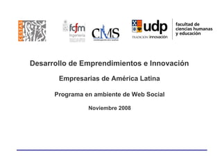 Desarrollo de Emprendimientos e Innovación   Empresarias de América Latina   Programa en ambiente de Web Social   Noviembre 2008   