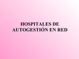 HOSPITALES DE AUTOGESTIÓN EN RED 