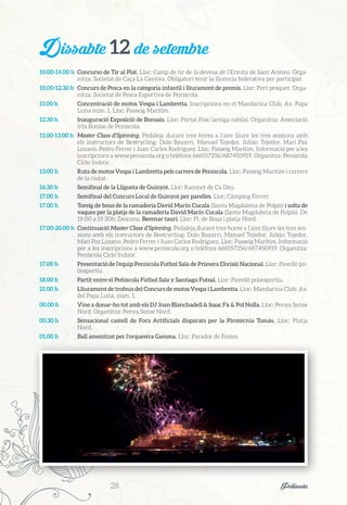 Dissabte 12 de setembre
10.00-14.00 h	 Concurso de Tir al Plat. Lloc: Camp de tir de la devesa de l’Ermita de Sant Antoni. Orga-
nitza: Societat de Caça La Gaviota. Obligatori tenir la llicència federativa per participar.
10.00-12.30 h	 Concurs de Pesca en la categoria infantil i lliurament de premis. Lloc: Port pesquer. Orga-
nitza: Societat de Pesca Esportiva de Peníscola.
11.00 h	 Concentració de motos Vespa i Lambretta. Inscripcions en el Mandarina Club, Av. Papa
Luna núm. 1. Lloc: Passeig Marítim.
12.30 h	 Inauguració Exposició de Bonsais. Lloc: Portal Fosc (antiga cabila). Organitza: Associació
Irta Bonsai de Peníscola.
11.00-13.00 h	 Master Class d’Spinning. Pedaleja durant tres hores a l’aire lliure les tres sessions amb
els instructors de Bestcycling: Dolo Bayarri, Manuel Tejedor, Julián Tejedor, Mari Paz
Lozano, Pedro Ferrer i Juan Carlos Rodríguez. Lloc: Passeig Marítim. Informació per a les
inscripcions a www.peniscola.org o telèfons 666557256/687450919. Organitza: Peníscola
Ciclo Indoor.
13.00 h	 Ruta de motos Vespa i Lambretta pels carrers de Peníscola. Lloc: Passeig Marítim i carrers
de la ciutat.
16.30 h	 Semifinal de la Lligueta de Guinyot. Lloc: Raconet de Ca Déu.
17.00 h	 Semifinal del Concurs Local de Guinyot per parelles. Lloc: Càmping Ferrer.
17.00 h	 Toreig de bous de la ramaderia David Marín Cucala (Santa Magdalena de Polpís) i solta de
vaques per la platja de la ramaderia David Marín Cucala (Santa Magdalena de Polpís). De
19.00 a 19.30h: Descans. Berenar taurí. Lloc: Pl. de Bous i platja Nord.
17.00-20.00 h	 Continuació Master Class d’Spinning. Pedaleja durant tres hores a l’aire lliure les tres ses-
sions amb els instructors de Bestcycling: Dolo Bayarri, Manuel Tejedor, Julián Tejedor,
Mari Paz Lozano, Pedro Ferrer i Juan Carlos Rodríguez. Lloc: Passeig Marítim. Informació
per a les inscripcions a www.peniscola.org o telèfons 666557256/687450919. Organitza:
Peníscola Ciclo Indoor.
17.00 h	 Presentació de l’equip Peníscola Futbol Sala de Primera Divisió Nacional. Lloc: Pavelló po-
liesportiu.
18.00 h	 Partit entre el Peñíscola Fútbol Sala y Santiago Futsal. Lloc: Pavelló poliesportiu.
21.00 h	 Lliurament de trofeus del Concurs de motos Vespa i Lambretta. Lloc: Mandarina Club. Av.
del Papa Luna, núm. 1.
00.00 h	 Vine a donar-ho tot amb els DJ Joan Blanchadell & Isaac Fx & Pol Nolla. Lloc: Penya Sense
Nord. Organitza: Penya Sense Nord.
00.30 h	 Sensacional castell de Focs Artificials disparats per la Pirotècnia Tomás. Lloc: Platja
Nord.
01.00 h	 Ball amenitzat per l’orquestra Gamma. Lloc: Parador de Festes.
28	 Peñíscola
 