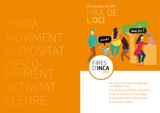 FIRA DE
L’OCI
29 d’octubre de 2017
FIRES
D’INCA
2017
Firesdeclaradestradicionalsel1924perAlfonsXIII
2ªFIRA
MOVIMENT
CURIOSITAT
DESCO-
BRIMENT
ACTIVITAT
LLEURE
Pa i Coses. I Fira del Pa Tradicional
i el Producte Local
Fira de l’Esport, el Motor i els Infants
II Fira de la Ciència i la Tecnologia
III Leatherfest Rock & Roll Festival
V Cursa de sa Galleta
 