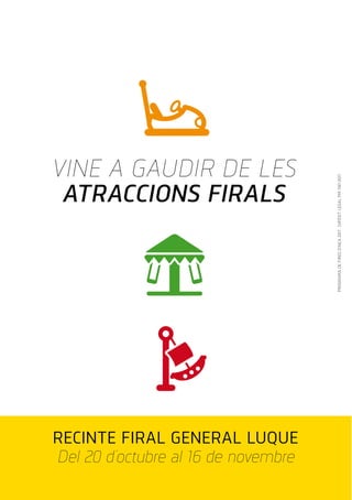 PROGRAMADEFIRESD’INCA2017.DIPÒSITLEGALPM1187-2017
RECINTE FIRAL GENERAL LUQUE
Del 20 d’octubre al 16 de novembre
VINE A GAUDIR DE LES
ATRACCIONS FIRALS
 