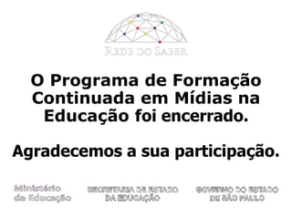 O Programa de Formação Continuada em Mídias na Educação f oi encerrado. Agradecemos a sua participação. 