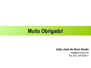 Muito Obrigado! João José de Nora Souto [email_address] Tel: (61) 3319-5511 