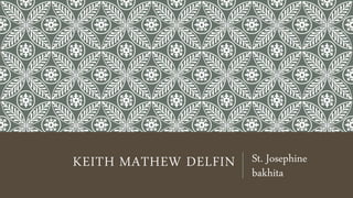 KEITH MATHEW DELFIN St. Josephine
bakhita
 