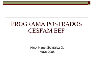 PROGRAMA POSTRADOS CESFAM EEF Klgo. Nanet González O. Mayo 2008 