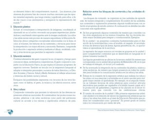 un elemento básico del comportamiento musical… Los alumnos y las                Relación entre los bloques de contenido y las unidades di-
         alumnas de primaria han de conocer muchas canciones que les apor-               dácticas
         ten variedad expresiva, que tenga interés y significado para ellos, a fin
                                                                                          Los bloques de contenido se organizan en tres unidades de aprendi-
         de dar cauce a sus sentimientos y enriquecer la representación del           zaje, de manera integrada y complementaria. El nombre de las unidades,
         mundo.2”                                                                     sus contenidos y organización presentan algunas modificaciones con re-
      2 Educación plástica:                                                           lación al programa de estudio anterior. A continuación se detallan las ade-
         Incluye el conocimiento e interpretación de imágenes, concibiendo al         cuaciones más significativas:
         alumnado en un rol activo: evocando sus propias experiencias, plante-           Se han programado algunos contenidos de manera que coincidan con
         ándose y resolviendo interrogantes ante la imagen analizada. Los niños          las otras asignaturas en los mismos trimestres. Así, los docentes ten-
         y las niñas inician este proceso de manera espontánea; la Educación Ar-         drán mayor facilidad para integrar o correlacionarlos. Ejemplos:
         tística les ofrece categorías conceptuales relacionadas con la línea, el        En la unidad 1 se presentan contenidos fundamentales para el des-
         color, el volumen, las texturas de los materiales, y técnicas para hacer        arrollo de la motricidad fina como el bruñido, el rasgado, el recortado,
         la interpretación con mayor eficacia y autonomía. Asimismo, comprende           el trazo de diversos tipos de líneas, figuras geométricas, etc., lo que for-
                                                                                         talece el aprendizaje de la escritura.
         la producción o expresión artística mediante el dibujo, modelado, colo-
         reo y otras técnicas que permitan la expresión creativa.                        La expresión de juegos sonoros con vocales se propone en la unidad 1
                                                                                         para complementar contenidos que se desarrollan en Lenguaje en el
      3. Educación escénica:                                                             primer trimestre (unidad 3).
         Combina elementos del gesto corporal, la voz, el espacio y tiempo para          Las figuras geométricas se ubican en la tercera unidad de manera que
         comunicar ideas, sentimientos y experiencias. El gesto corporal lo com-         correspondan con la unidad del programa de Matemática (8), en la que
         parte con la Educación Física, ya que implica el dominio progresivo de          se trabaja el triángulo, el círculo y el cuadrado.
         aspectos motores. También se vincula con la asignatura Lenguaje al              Se ha acentuado la integración de los contenidos de plástica, música y
         adoptar e interpretar personajes y sucesos de textos literarios; y a Estu-      artes escénicas, de manera que tengan presencia en todas las unida-
         dios Sociales y Ciencia, Salud y Medio Ambiente al reflejar situaciones         des para fortalecer la comunicación artística en los niños y las niñas.
         y vivencias del ámbito social y natural.                                        Énfasis en la conexión de la expresión artística que realizan los niños y
                                                                                         las niñas con sus vivencias y actividades en el centro escolar para otor-
         Enriquece las posibilidades expresivas con recursos de los otros blo-           garle mayor sentido al aprendizaje. Por ejemplo, en el segundo trimes-
         ques como: el disfraz, el gesto, la música y los efectos sonoros, entre         tre se trabajan técnicas de artes plásticas para construir artículos
         otros.                                                                          decorativos que pueden ser regalados a la familia (mamá, papá, etc.);
                                                                                         la producción de gallardetes y tapetes se ha ubicado en el tercer tri-
      4. Arte y cultura:                                                                 mestre para que coincida con las celebraciones cívicas.
         Comprende contenidos que permiten la valoración de las diversas ex-
                                                                                         El cambio de nombre de la unidad 1 (Mis primeras experiencias artísti-
         presiones artísticas nacionales. Al contextualizar las producciones mu-         cas) obedece a la intención de valorar las experiencias artísticas que los
         sicales, plásticas o de artes escénicas como parte del patrimonio               niños y las niñas han vivido en el nivel de Educación Parvularia que po-
         cultural se accede a los valores y significados artísticos de país.             drían ser consideradas como “primeras”. En primer grado se orienta
                                                                                         más a la comunicación por medio del arte.


142                                                                                                       2 Área de Educación Artística. Primaria. Ministerio de Educación y Ciencia. España.
 