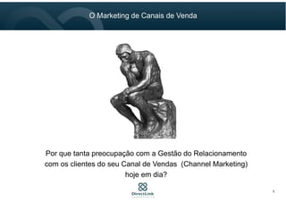 Por que tanta preocupação com a Gestão do Relacionamento
com os clientes do seu Canal de Vendas (Channel Marketing)
hoje em dia?
O Marketing de Canais de Venda
5
 