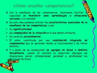 ¿Cómo enseñar competencias? <ul><li>Con la enseñanza de las competencias, intentamos facilitar la capacidad de  transferir...